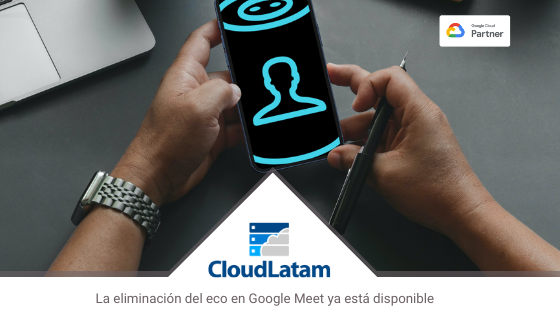 La eliminación del eco en Google Meet ya está disponible