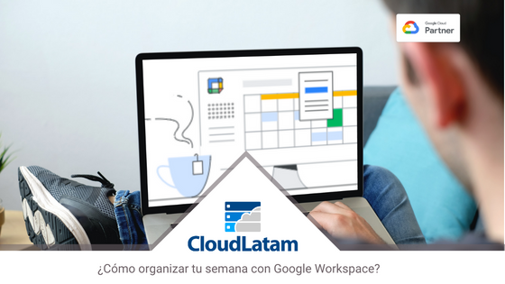 ¿Cómo organizar tu semana con Google Workspace?