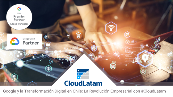 Google y la Transformación Digital en Chile: La Revolución Empresarial con #CloudLatam